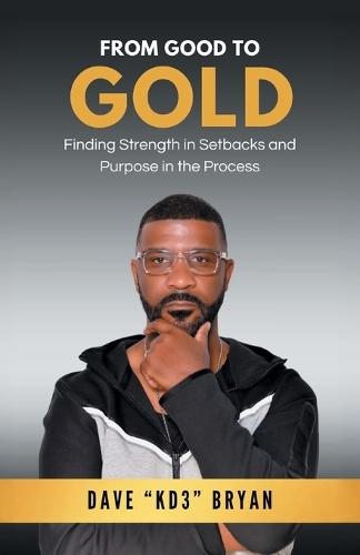 From Good to Gold: Finding Strength in Setbacks and Purpose in the Process