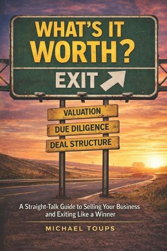 What's It Worth?: A Straight-Talk Guide to Selling Your Business and Exiting Like a Winner