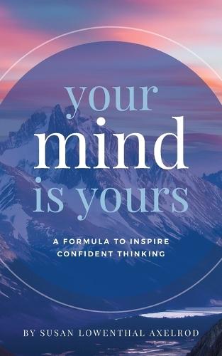 Your Mind is Yours: A Formula to Inspire Confident Thinking