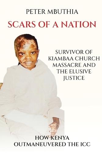Scars of a Nation: Survivor of Kiambaa Church Massacre and the Elusive Justice
