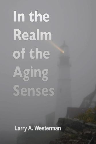 In the Realm of the Aging Senses: A guidebook to your sensory world as the years go by