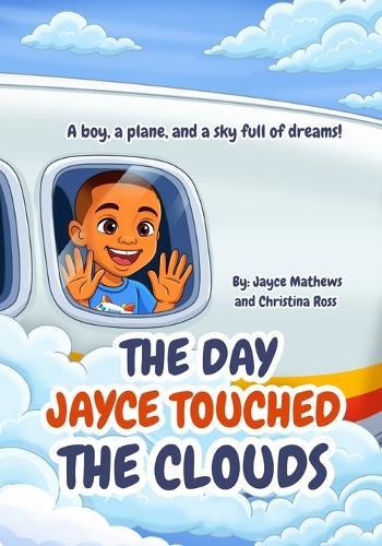 The Day Jayce Touched the Clouds: A boy, a plane, and a sky full of dreams!