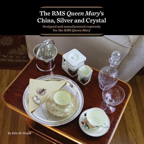 The RMS Queen Mary's China, Silver and Crystal: Designed and manufactured expressly for the RMS Queen Mary
