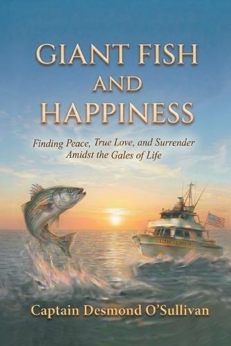 Giant Fish and Happiness: Finding Peace, True Love, and Surrender Amidst the Gales of Life
