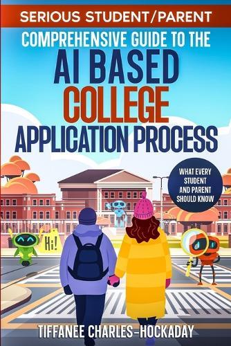 Serious Student/Parent Comprehensive Guide to the AI-Based College Application Process