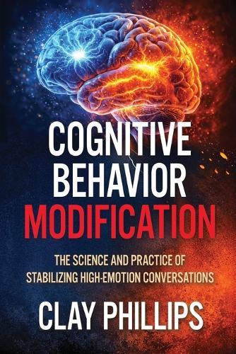 Cognitive Behavior Modification: The Science and Practice of Stabilizing High-Emotion Conversations