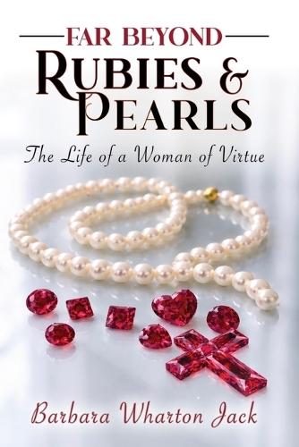 Far Beyond Rubies and Pearls: The Life of the Virtuous Woman