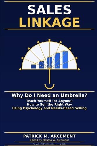 Sales Linkage: Why Do I Need an Umbrella?: Teach Yourself (or Anyone) How to Sell the Right Way - Using Psychology and Needs-Based Selling