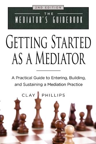Getting Started as a Mediator: A Practical Guide to Entering, Building, and Sustaining a Mediation Practice