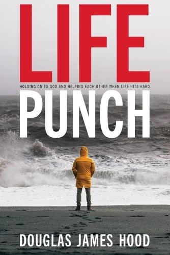 Life Punch: Holding On To God and Helping Each Other When Life Hits Hard