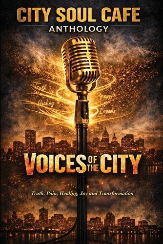 Voices of the City: Truth, Pain, Healing, Joy and Transformation