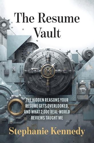 The Resume Vault: A Proven Framework to Build high-Impact Resumes That Win Interviews