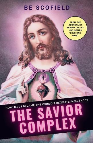 The Savior Complex: How Jesus Became the World's Ultimate Influencer