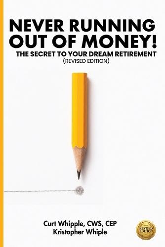 Never Running Out of Money!: The Secret to Your Dream Retirement (Revised Edition)