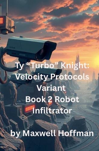 Ty ""Turbo"" Knight: Velocity Protocols Variant Book 2 Robot Infiltrator