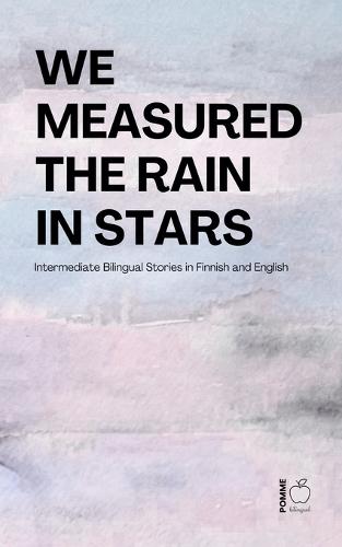 We Measured the Rain in Stars: Intermediate Bilingual Stories in Finnish and English