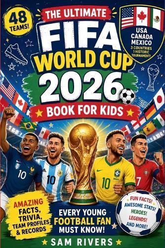 The Ultimate FIFA World Cup 2026 Book for Kids: Amazing Facts, Trivia, Team Profiles & Records Every Young Football Fan Must Know!