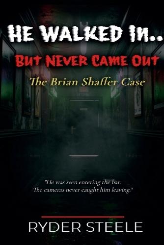 He Walked in.... But Never Came Out: The Brian Shaffer Case