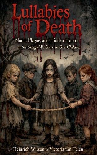 Lullabies of Death: Blood, Plague, and Hidden Horror in the Songs We Gave to Our Children