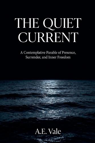 The Quiet Current: A Contemplative Parable of Presence, Surrender, and Inner Freedom