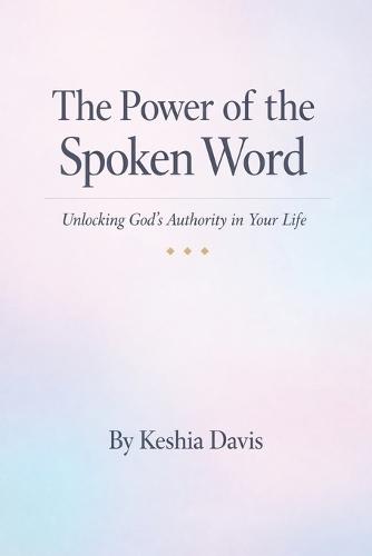 The Power of the Spoken Word Unlocking God's Authority in Your Life