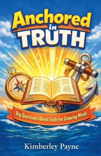 Anchored in Truth: Big Questions About Faith for Growing Minds