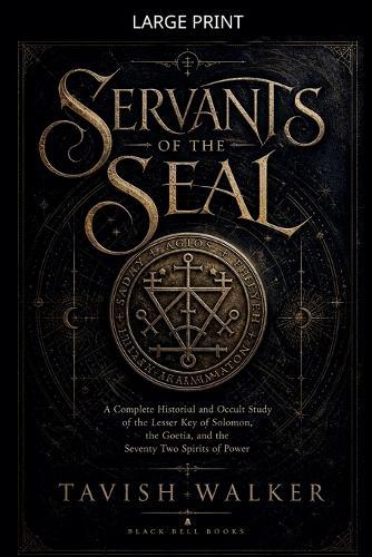 Servants of the Seal: A Complete Historical and Occult Study of the Lesser Key of Solomon, the Goetia, and the Seventy Two Spirits of Power