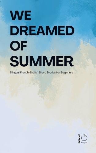 We Dreamed of Summer: Bilingual French-English Short Stories for Beginners