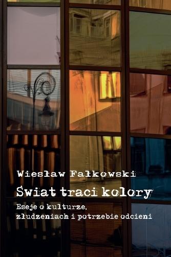 Świat traci kolory. Eseje o kulturze, zludzeniach i potrzebie odcieni