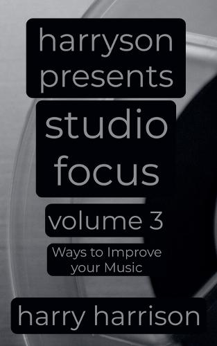 Harryson Presents Studio Focus: Volume 3: Ways to Improve Your Music
