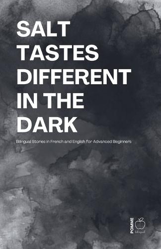Salt Tastes Different in the Dark: Bilingual Stories in French and English for Advanced Beginners