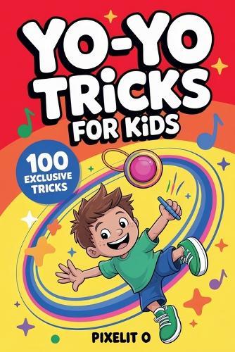 Yo-Yo Tricks for Kids: 100 Fun Step by Step Tricks with Easy Wins, Cool Moves, and Confidence Building Challenges for Ages 6-12