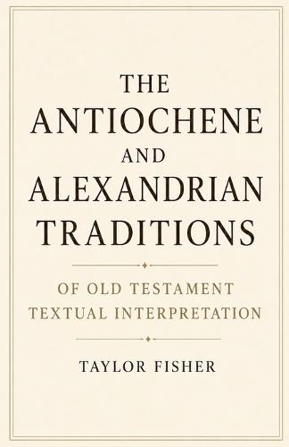 The Antiochene and Alexandrian Traditions of Old Testament Textual Interpretation