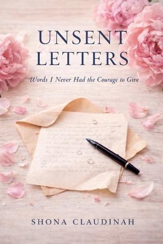UNSENT LETTERS, Words I Never Had the Courage to Give