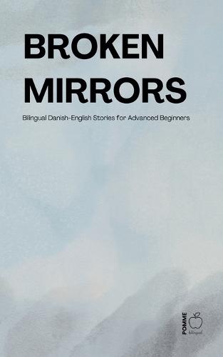 Broken Mirrors: Bilingual Danish-English Stories for Advanced Beginners