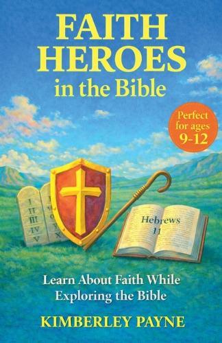 Faith Heroes in the Bible: Learn About Faith While Exploring the Bible