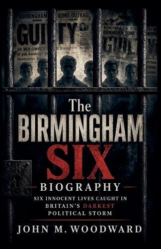 The Birmingham Six Biography: Six Innocent Lives Caught in Britain's Darkest Political Storm