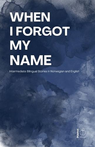When I Forgot My Name: Intermediate Bilingual Stories in Norwegian and English