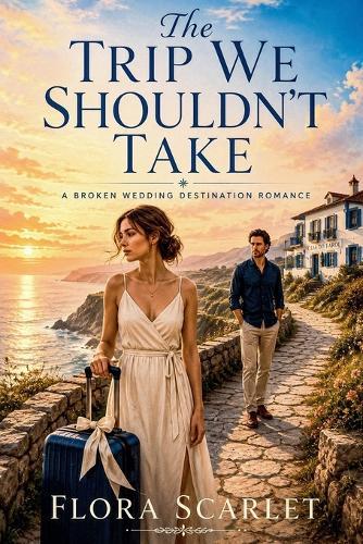 The Trip We Shouldn't Take: A Broken Wedding Destination Romance