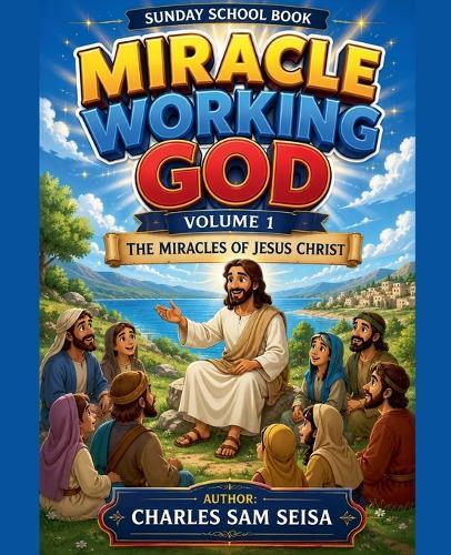 Miracle Working God Volume 1-The Miracles of Jesus Christ