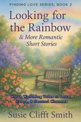 Looking for the Rainbow: Clean and Uplifting Tales of Love, Grace, & Second Chances