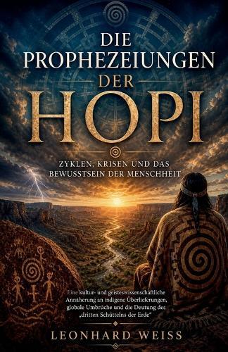 Die Prophezeiungen der Hopi - Zyklen, Krisen und das Bewusstsein der Menschheit