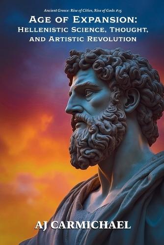 Age of Expansion: Hellenistic Science, Thought, and Artistic Revolution