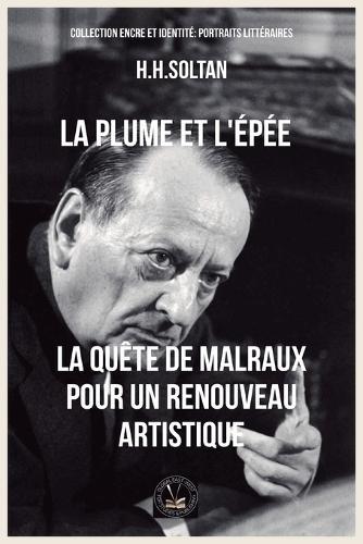 La plume et l'épée: La quête de Malraux pour un renouveau artistique