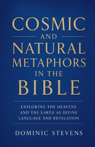 Cosmic and Natural Metaphors in the Bible: Exploring the Heavens and the Earth as Divine Language and Revelation