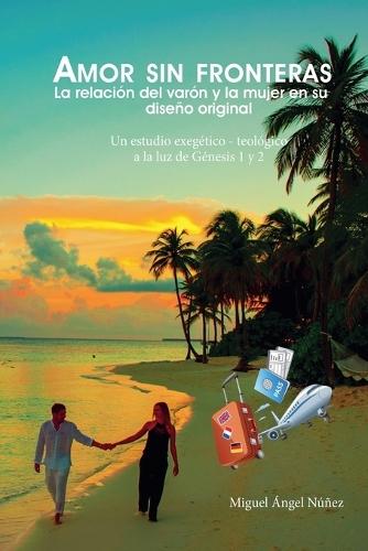 Amor sin fronteras. La relación del varón y la mujer en su diseño original. Un estudio exegético teológico a la luz de Génesis 1 y 2