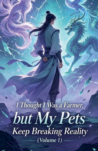 I Thought I Was a Farmer, but My Pets Keep Breaking Reality (Volume 1)