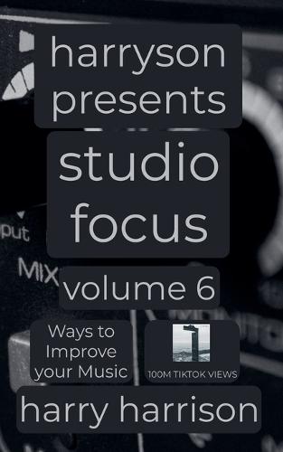 Harryson Presents Studio Focus: Volume 6: Ways to Improve Your Music