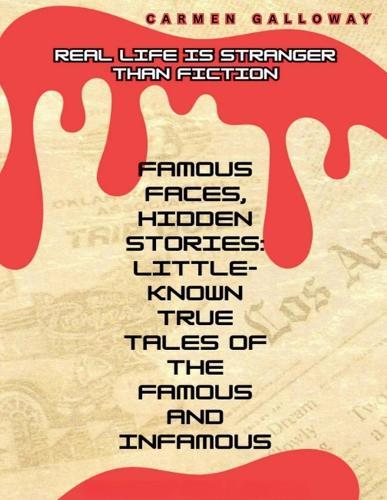 Famous Faces, Hidden Stories: Little-Known True Tales of the Famous and Infamous