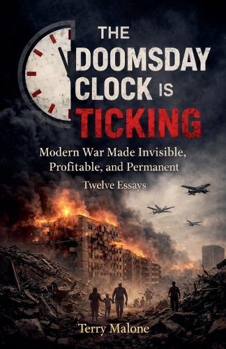 The Doomsday Clock Is Ticking: Modern War Made Invisible, Profitable, and Permanent